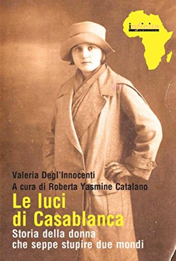 Le luci di Casablanca: Storia della donna che seppe stupire due mondi